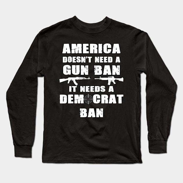 America Doesn't Need A Gun Ban Patriotic Gun Owner And Lover Long Sleeve T-Shirt by rhazi mode plagget